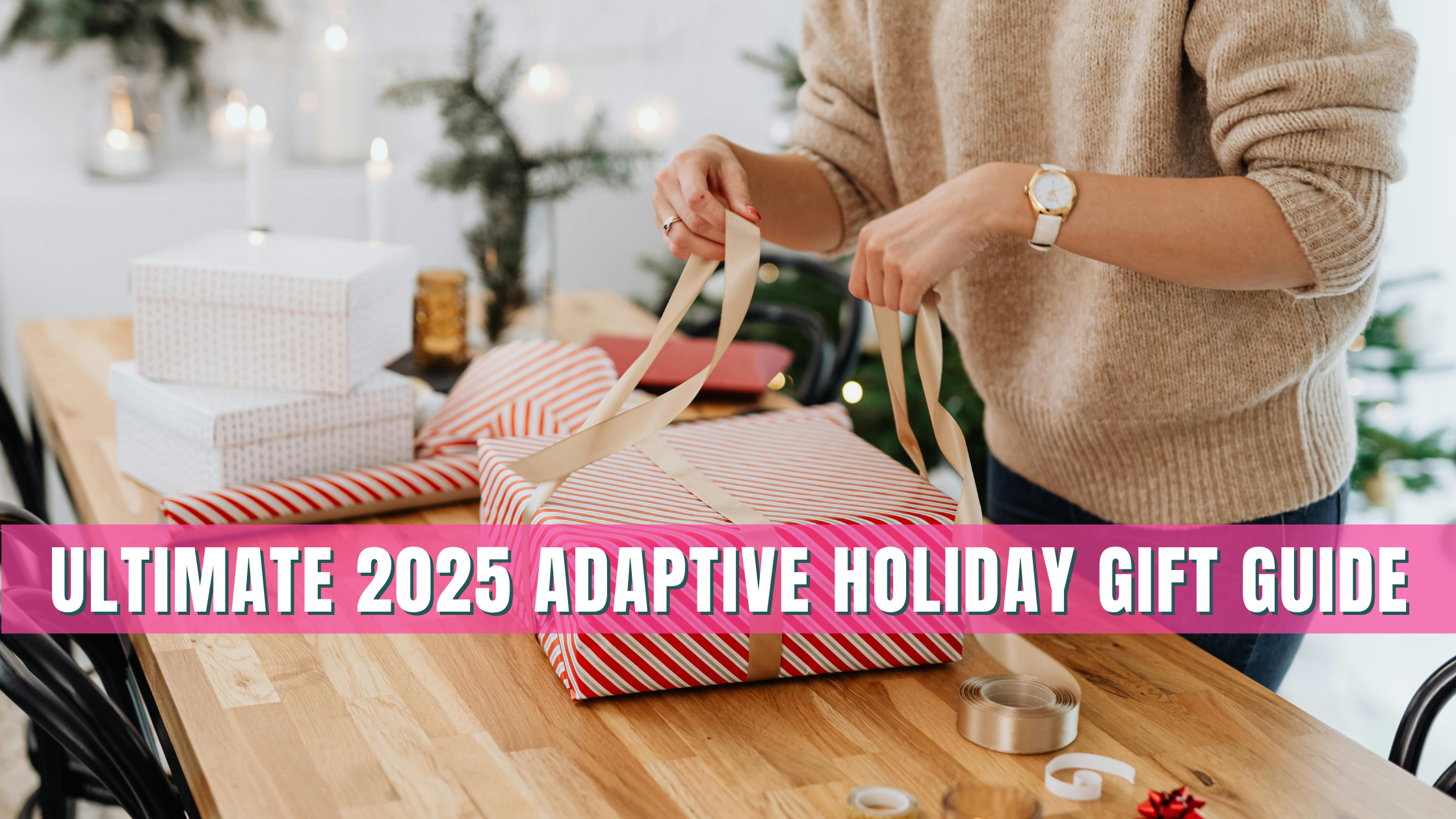 🎁 The Ultimate 2025 Holiday Gift Guide for Adaptive Products for the Most Inclusive Year Yet!