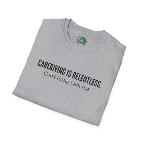 Caregiving Is Relentless T-Shirt - Honoring the Unseen Labor of Caregivers