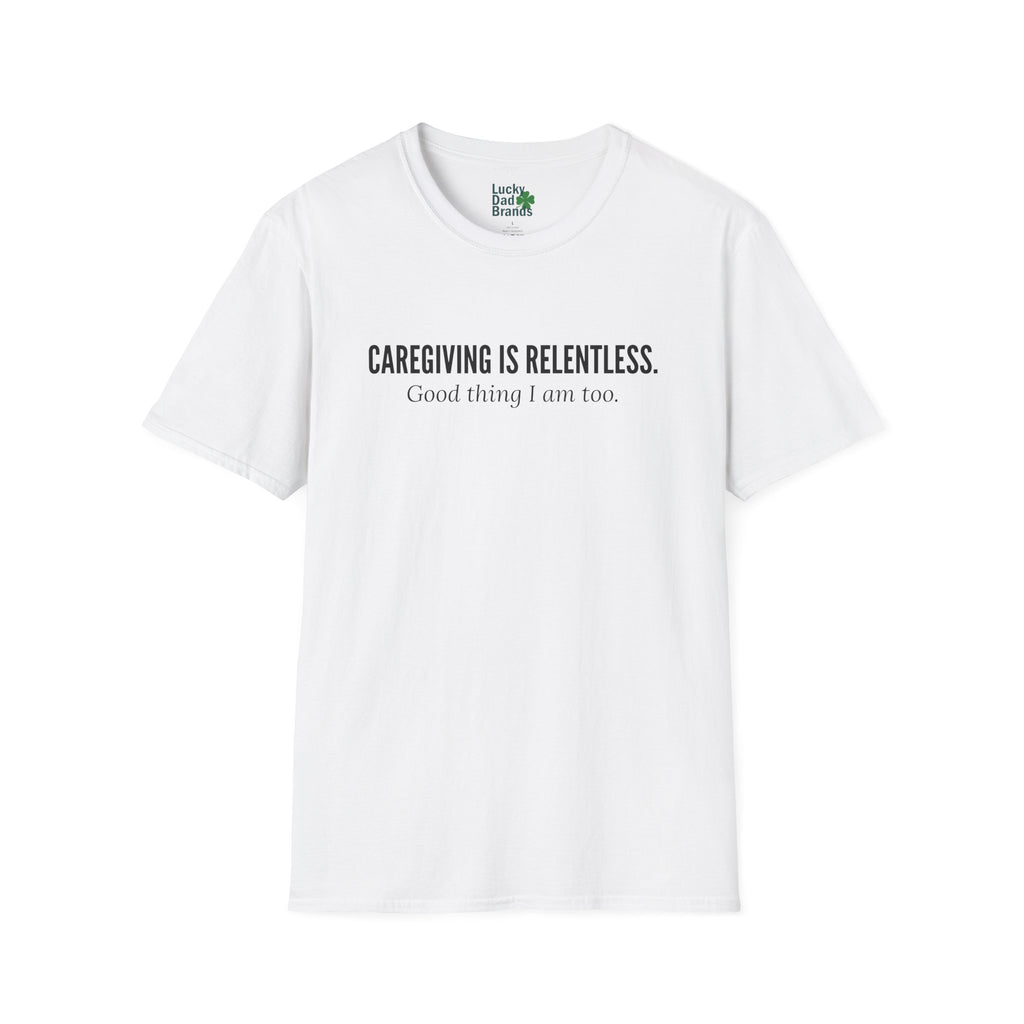 Caregiving Is Relentless T-Shirt - Honoring the Unseen Labor of Caregivers
